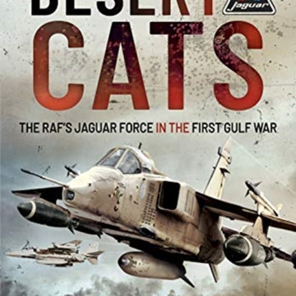 Desert Cats: The RAF's Jaguar Force in the First Gulf War