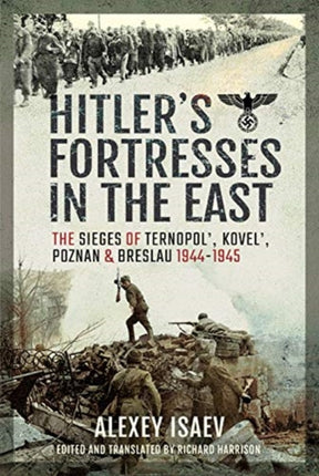 Hitler's Fortresses in the East: The Sieges of Ternopol', Kovel', Poznan and Breslau, 1944-1945