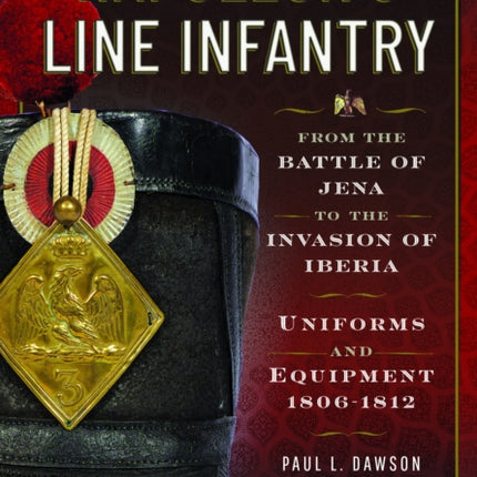 Napoleons Line Infantry  From the Battle of Jena to the Invasion of Iberia