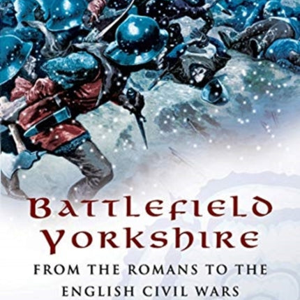 Battlefield Yorkshire: From the Romans to the English Civil Wars