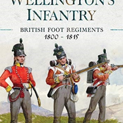 Wellington's Infantry: British Foot Regiments 1800-1815