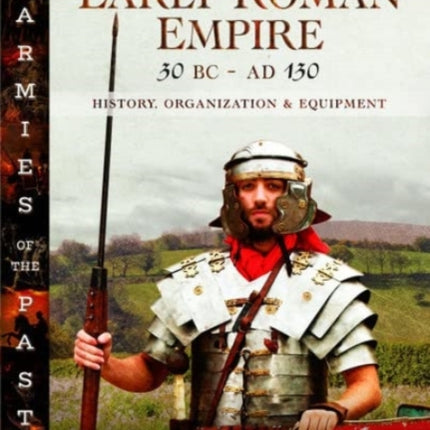 The Army of the Early Roman Empire 30 BC-AD 180: History, Organization and Equipment