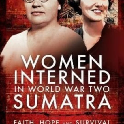 Women Interned in World War Two Sumatra: Faith, Hope and Survival