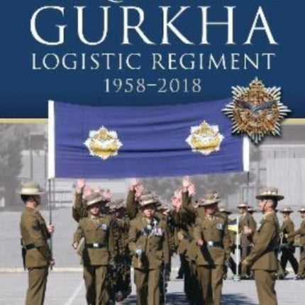 Historical Record of The Queen s Own Gurkha Logistic Regiment, 1958 2018