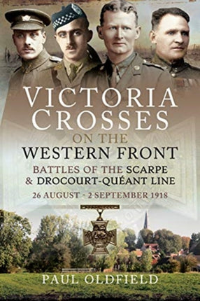 Victoria Crosses on the Western Front - Battles of the Scarpe 1918 and Drocourt-Queant Line: 26 August - 2 September 1918