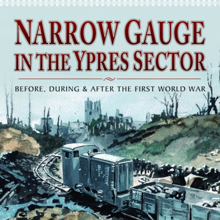 Allied Railways of the Western Front  Narrow Gauge in the Ypres Sector