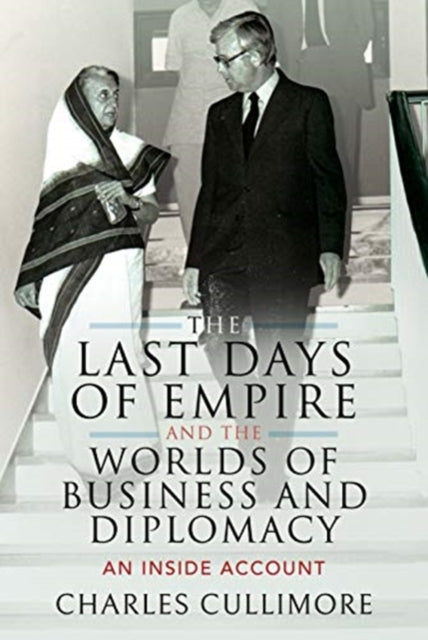 The Last Days of Empire and the Worlds of Business and Diplomacy: An Inside Account