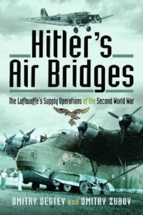 Hitler's Air Bridges: The Luftwaffe's Supply Operations of the Second World War