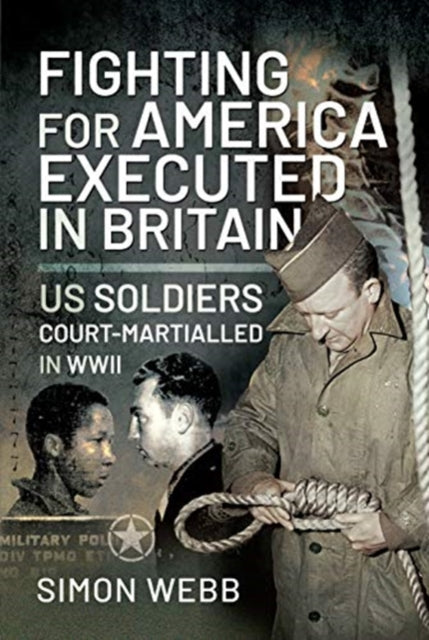 Fighting for the United States, Executed in Britain: US Soldiers Court-Martialled in WWII