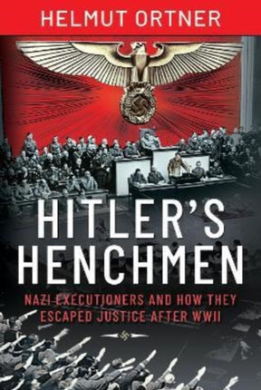 Hitler's Henchmen: Nazi Executioners and How They Escaped Justice After WWII