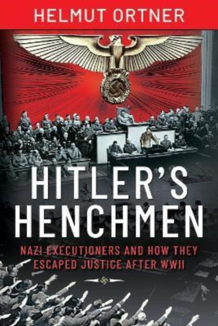 Hitler's Henchmen: Nazi Executioners and How They Escaped Justice After WWII