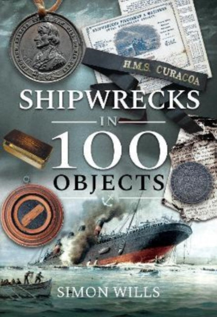 Shipwrecks in 100 Objects: Stories of Survival, Tragedy, Innovation and Courage