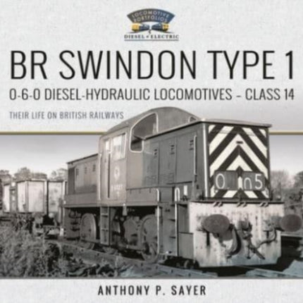 BR Swindon Type 1 0-6-0 Diesel-Hydraulic Locomotives - Class 14: Their Life on British Railways