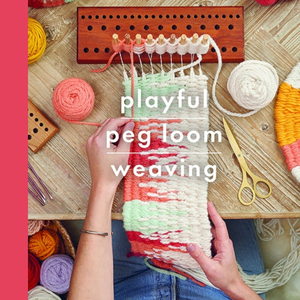 Playful Peg Loom Weaving: A modern approach to