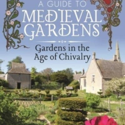 A Guide to Medieval Gardens: Gardens in the Age of Chivalry