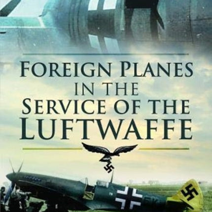 Foreign Planes in the Service of the Luftwaffe