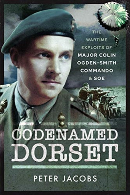 Codenamed Dorset: The Wartime Exploits of Major Colin Ogden-Smith Commando and SOE