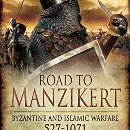 Road to Manzikert: Byzantine and Islamic Warfare,