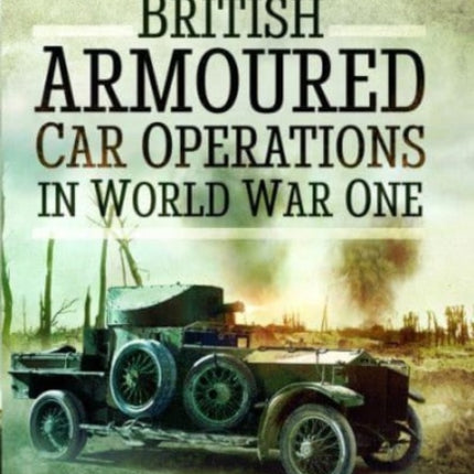 British Armoured Car Operations in World War One