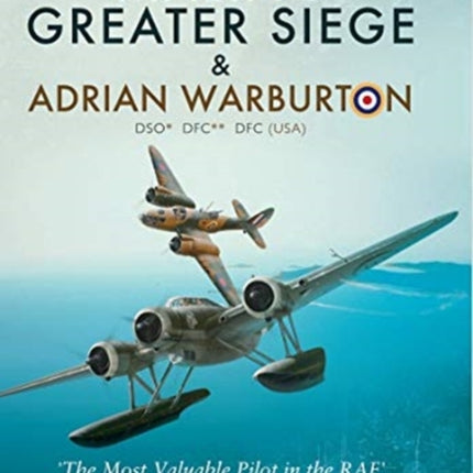 Malta's Greater Siege: & Adrian Warburton DSO* DFC** DFC (USA)