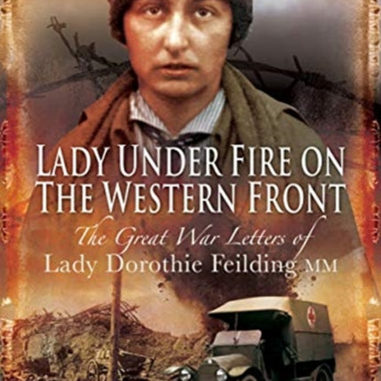 Lady Under Fire on the Western Front: The Great War Letters of Lady Dorothie Feilding MM