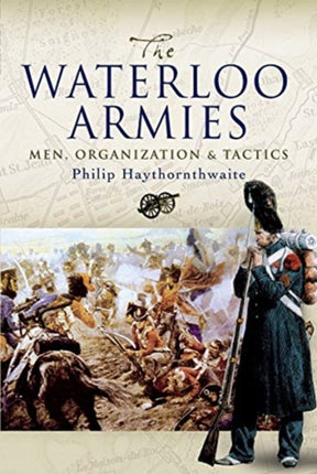 The Waterloo Armies: Men, Organization and