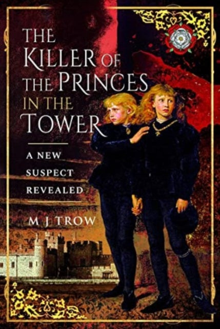 The Killer of the Princes in the Tower: A New Suspect Revealed