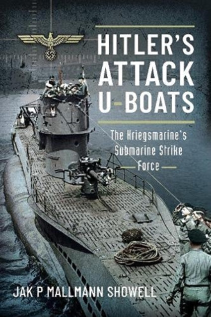 Hitler's Attack U-Boats: The Kriegsmarine's Submarine Strike Force