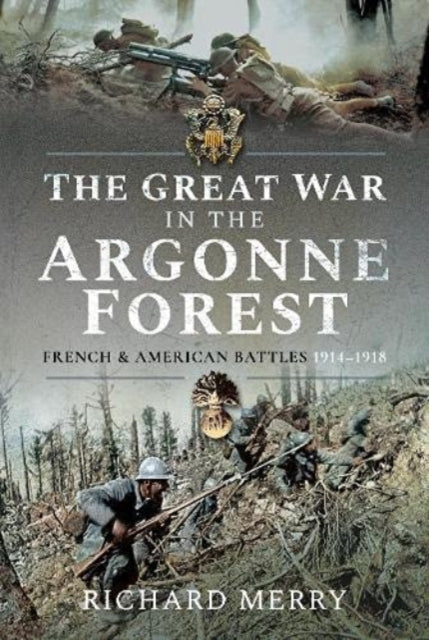 The Great War in the Argonne Forest: French and American Battles, 1914 1918