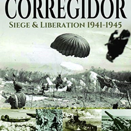 Corregidor: Siege and Liberation, 1941-1945