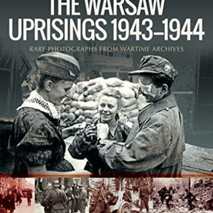 The Warsaw Uprisings, 1943-1944: Rare Photographs from Wartime Archives