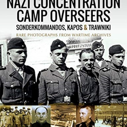 Nazi Concentration Camp Overseers: Sonderkommandos, Kapos & Trawniki - Rare Photographs from Wartime Archives