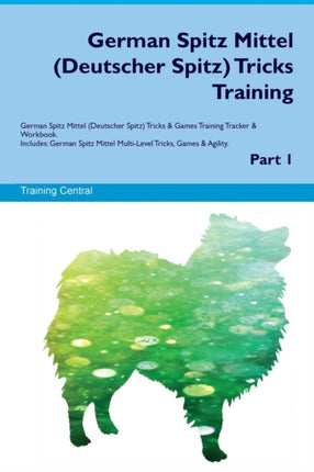 German Spitz Mittel Deutscher Spitz Tricks Training German Spitz Mittel Deutscher Spitz Tricks  Games Training Tracker  Workbook  Includes  MultiLevel Tricks Games  Agility Part 1
