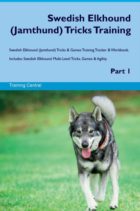 Swedish Elkhound Jamthund Tricks Training Swedish Elkhound Jamthund Tricks  Games Training Tracker  Workbook  Includes Swedish Elkhound MultiLevel Tricks Games  Agility Part 1