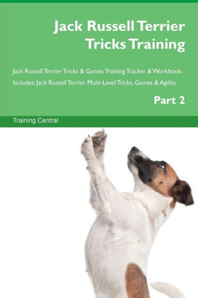 Jack Russell Terrier Tricks Training Jack Russell Terrier Tricks  Games Training Tracker  Workbook  Includes Jack Russell Terrier MultiLevel Tricks Games  Agility Part 2