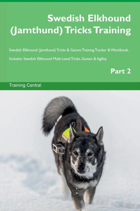 Swedish Elkhound Jamthund Tricks Training Swedish Elkhound Jamthund Tricks  Games Training Tracker  Workbook  Includes Swedish Elkhound MultiLevel Tricks Games  Agility Part 2