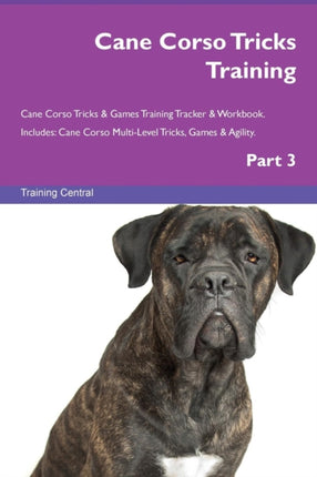 Cane Corso Tricks Training Cane Corso Tricks  Games Training Tracker  Workbook Includes Cane Corso MultiLevel Tricks Games  Agility Part 3