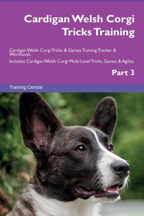 Cardigan Welsh Corgi Tricks Training Cardigan Welsh Corgi Tricks  Games Training Tracker  Workbook Includes Cardigan Welsh Corgi MultiLevel Tricks Games  Agility Part 3