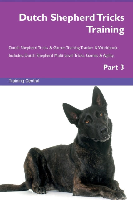 Dutch Shepherd Tricks Training Dutch Shepherd Tricks  Games Training Tracker  Workbook  Includes Dutch Shepherd MultiLevel Tricks Games  Agility Part 3