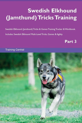 Swedish Elkhound Jamthund Tricks Training Swedish Elkhound Jamthund Tricks  Games Training Tracker  Workbook  Includes Swedish Elkhound MultiLevel Tricks Games  Agility Part 3