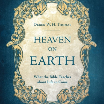 Heaven on Earth: What the Bible Teaches about Life to Come