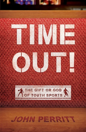 Time Out!: The gift or god of Youth Sports