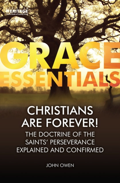 Christians Are Forever!: The Doctrine of the Saints’ Perserverance Explained and Confirmed