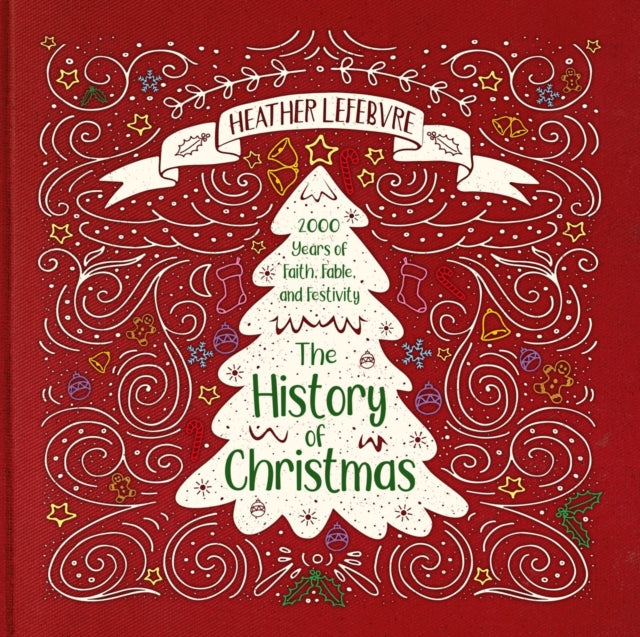 The History of Christmas: 2,000 Years of Faith, Fable, and Festivity