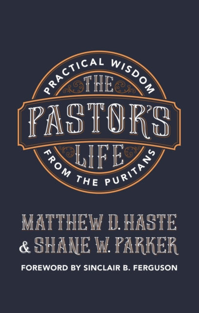 The Pastor’s Life: Practical Wisdom from the