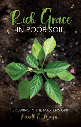 Rich Grace in Poor Soil: Growing in the Master’s