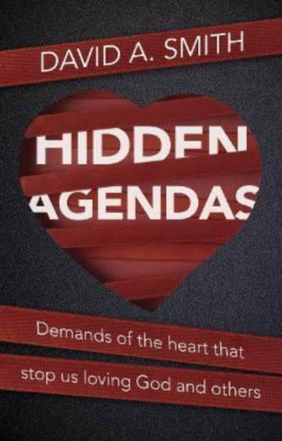 Hidden Agendas: Demands of the Heart that Stop Us Loving God and Others