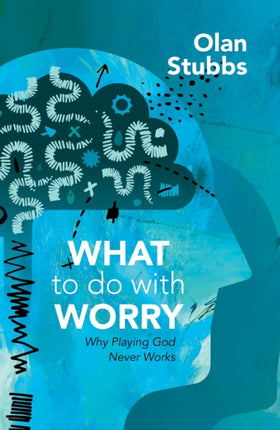 What to Do With Worry: Why Playing God Never
