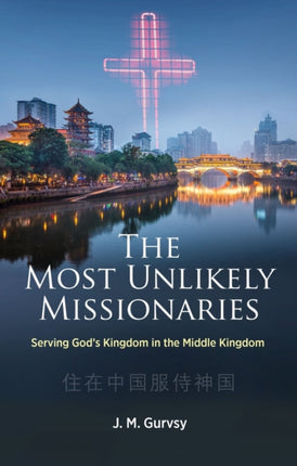 The Most Unlikely Missionaries: Serving God’s Kingdom in the Middle Kingdom