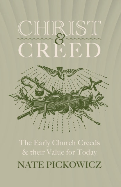 Christ & Creed: The Early Church Creeds & their Value for Today